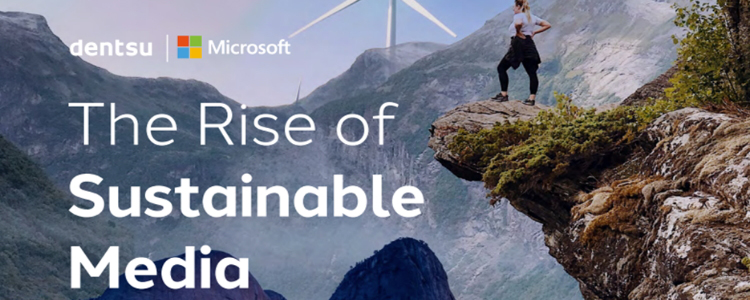 dentsu and Microsoft present: The Rise of Sustainable Media.